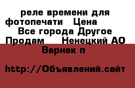 реле времени для фотопечати › Цена ­ 1 000 - Все города Другое » Продам   . Ненецкий АО,Варнек п.